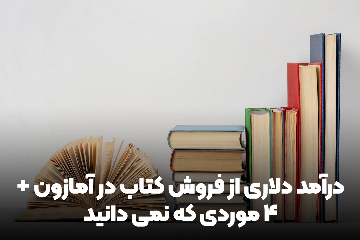 درآمد دلاری از فروش کتاب در آمازون + 4 موردی که نمی دانید